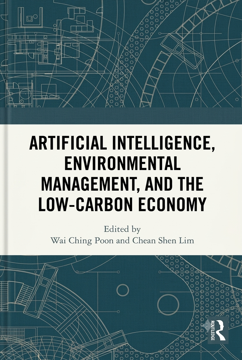 Artificial Intelligence, Environmental Management, and the Low-Carbon Economy — Wai Ching Poon (Routledge)