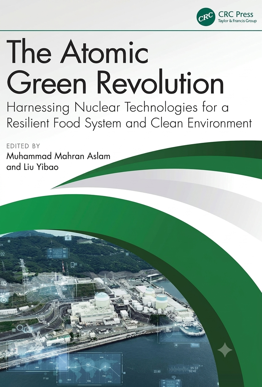 The Atomic Green Revolution: Harnessing Nuclear Technologies for a Resilient Food System and Clean Environment — Muhammad Mahran Aslam (CRC Press)