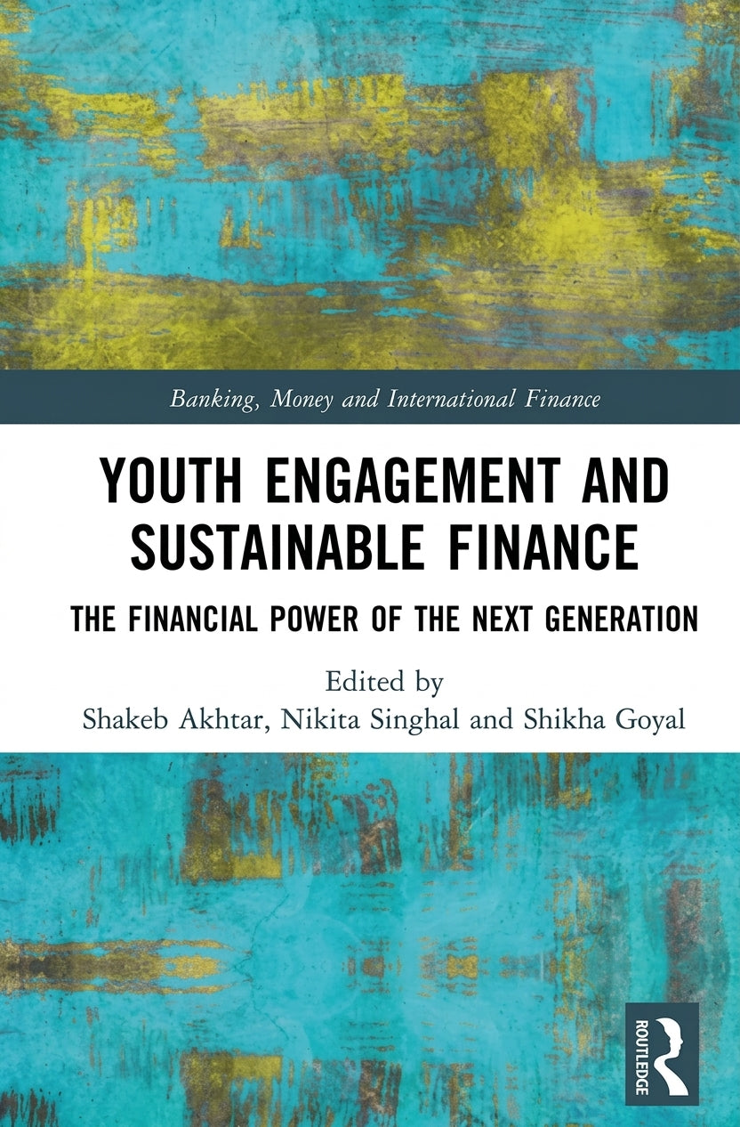 Youth Engagement and Sustainable Finance: The Financial Power of the Next Generation, edited by Shakeb Akhtar, Nikita Singhal and Shikha Goyal