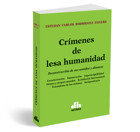 Crímenes de lesa humanidad: Deconstrucción de sus sentidos y alcances