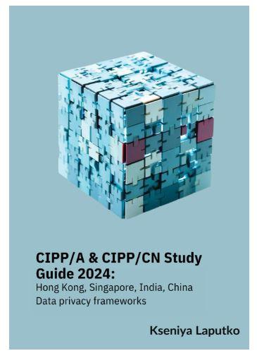 CIPP/A & CIPP/CN Study Guide 2024: Hong Kong, Singapore, India, China data privacy frameworks