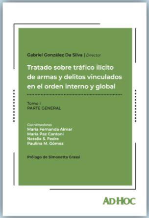 Tratado sobre tráfico ilícito de armas y delitos vinculados en el orden interno y global. Tomo I Parte General - CLNZ Books 