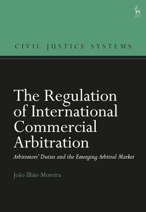 The Regulation of International Commercial Arbitration: Arbitrators' Duties and the Emerging Arbitral Market - CLNZ Books 