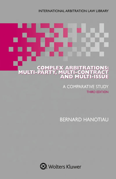 Complex Arbitrations: Multi-party, Multi-contract and Multi-issue - A Comparative Study 3rd ed