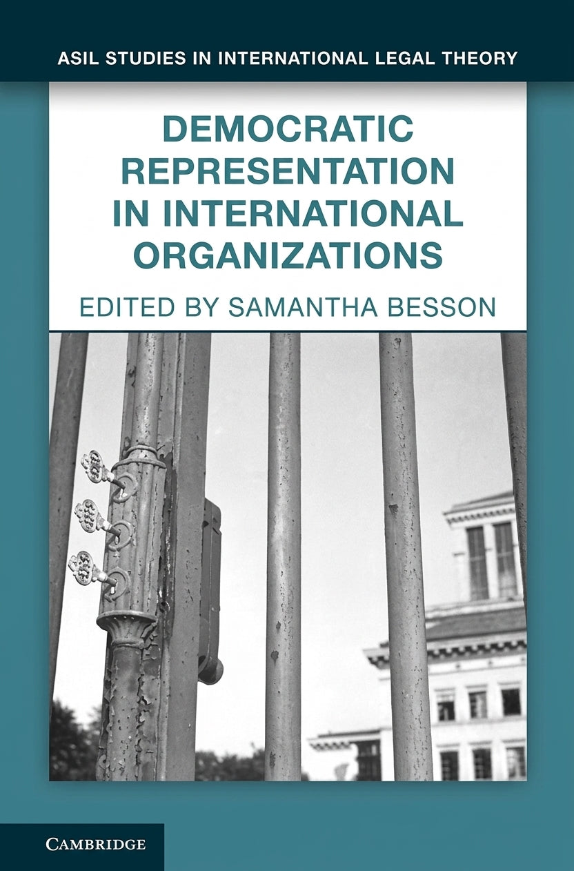 Book cover for 'Democratic Representation in International Organizations', edited by Samantha Besson, from Asil Studies in International Legal Theory, published by Cambridge. The cover features a teal border, a white upper section with teal text, and a black-and-white photograph of metal gateposts in front of a building.