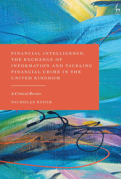 Financial Intelligence, the Exchange of Information and Tackling Financial Crime in the United Kingdom: A Critical Review, by Nicholas Ryder (Hart Publishing)