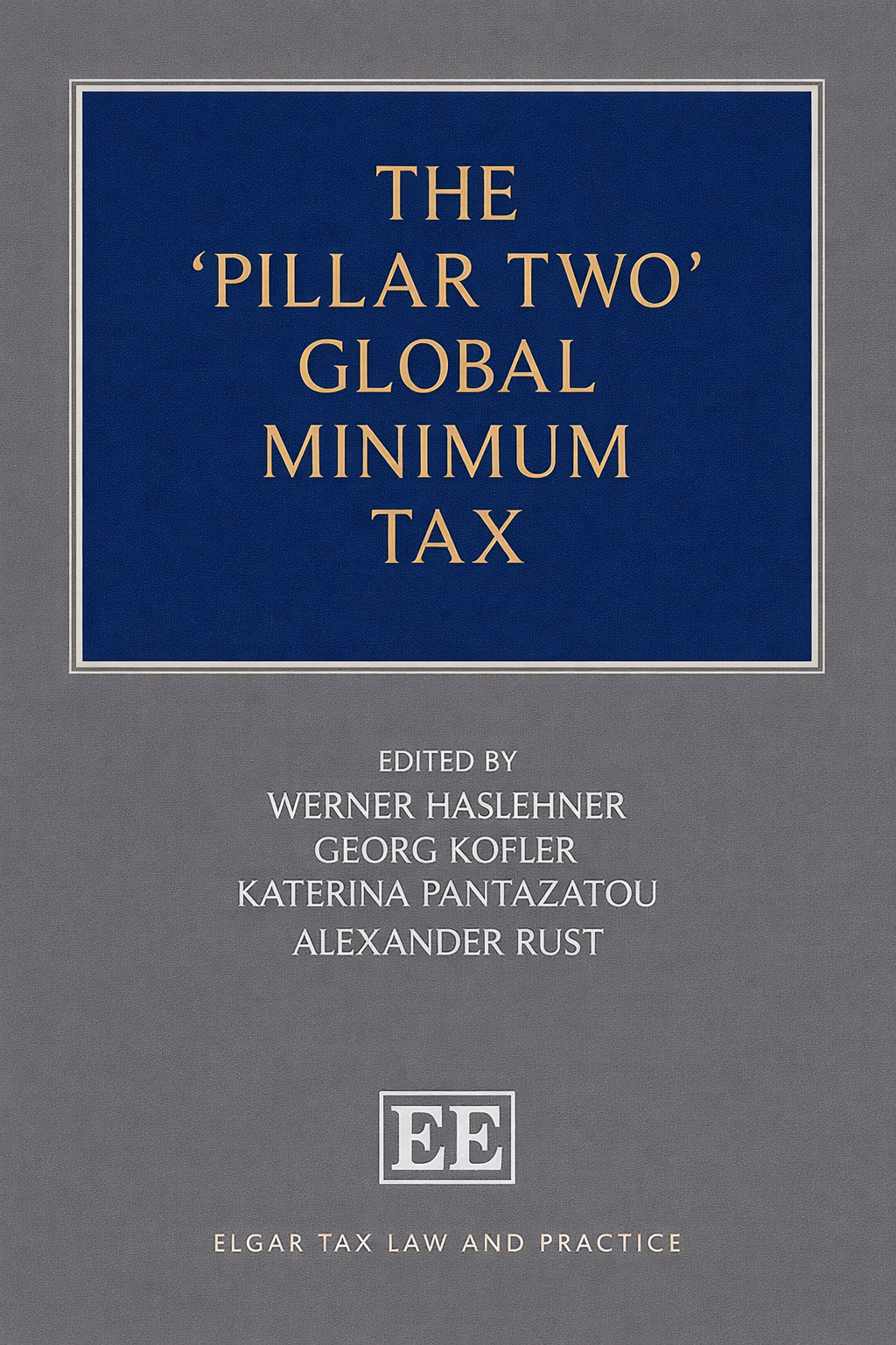 Book cover for 'The Pillar Two Global Minimum Tax' edited by Werner Haslehner, Georg Kofler, Katerina Pantazatou, and Alexander Rust. The cover features a dark blue rectangular title block with gold lettering on a textured gray background, with the 'EE' publisher logo at the bottom.
