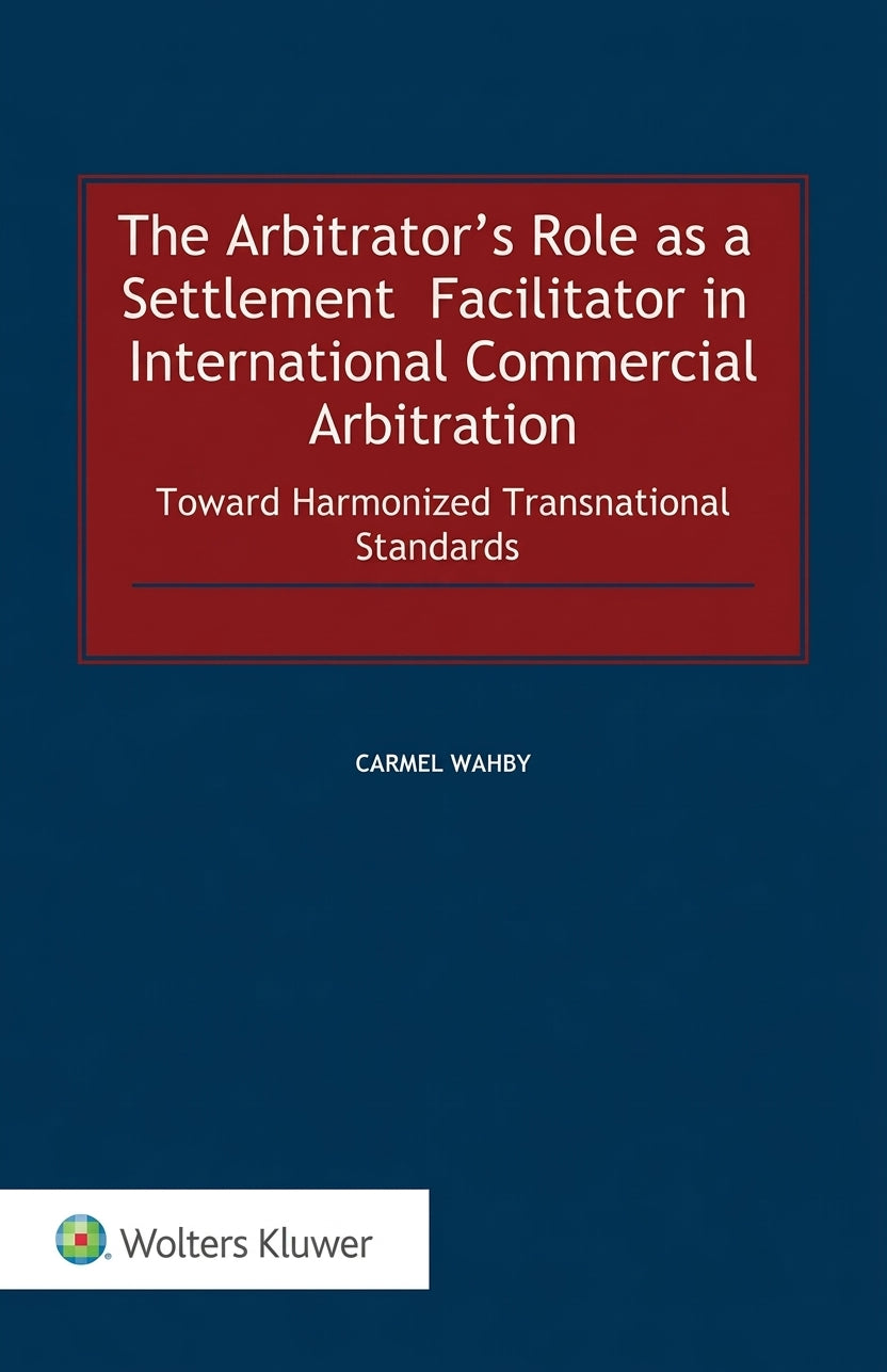 The Arbitrator's Role as a Settlement Facilitator in International Commercial Arbitration: Toward Harmonized Transnational Standards