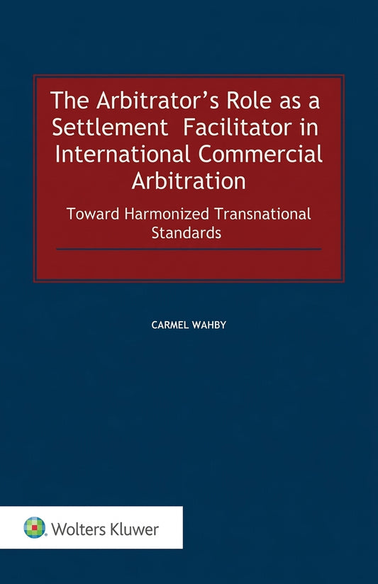 Book cover of 'The Arbitrator's Role as a Settlement Facilitator in International Commercial Arbitration' by Carmel Wamby with Wolters Kluwer logo.