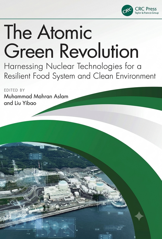 The Atomic Green Revolution: Harnessing Nuclear Technologies for a Resilient Food System and Clean Environment — Muhammad Mahran Aslam (CRC Press)
