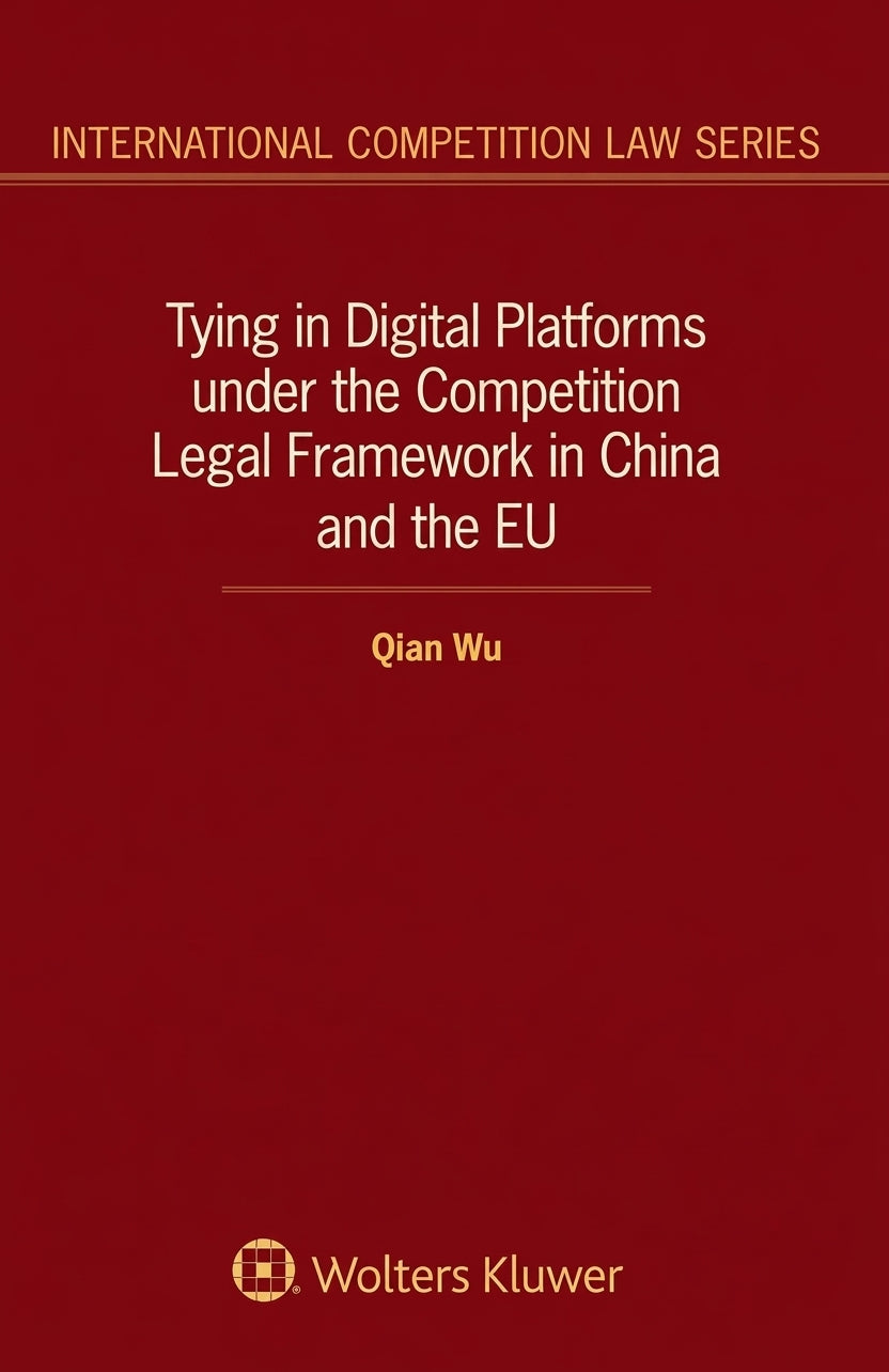 Book cover for 'Tying in Digital Platforms under the Competition Legal Framework in China and the EU' by Qian Wu, part of the International Competition Law Series, published by Wolters Kluwer. The cover is a solid dark red with gold text and logo.
