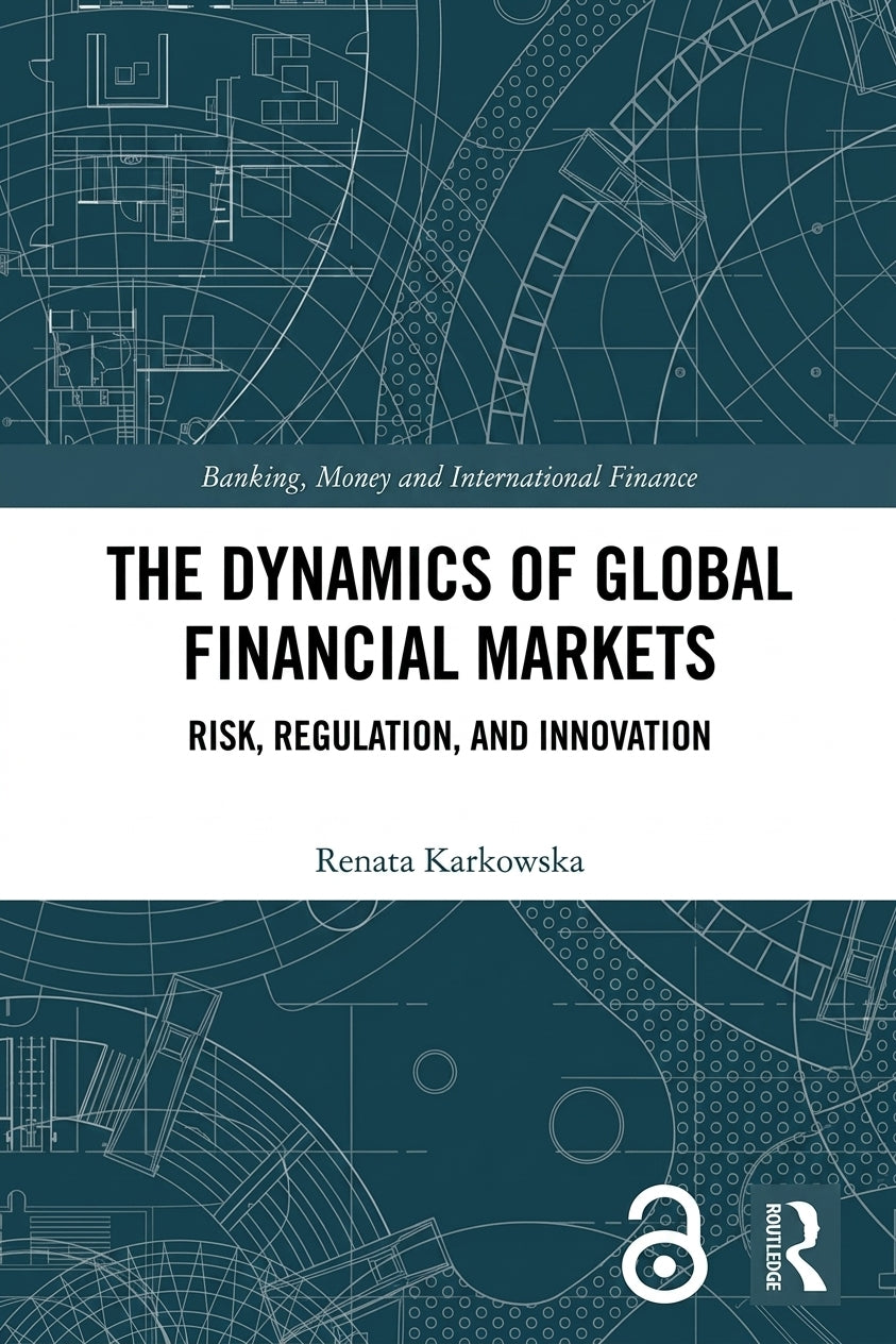 Book cover for 'The Dynamics of Global Financial Markets: Risk, Regulation, and Innovation' by Renata Karkowska, featuring a dark teal blueprint-style background with a white horizontal band across the center and a white Routledge logo at the bottom right.