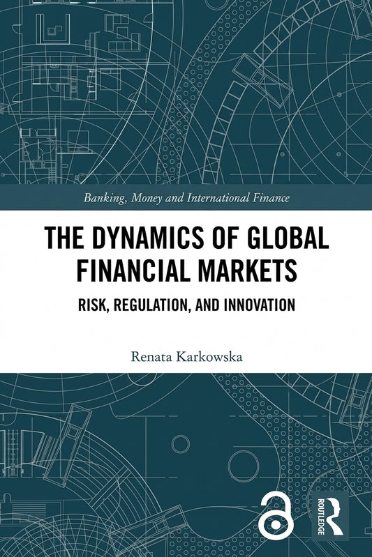 Book cover for 'The Dynamics of Global Financial Markets: Risk, Regulation, and Innovation' by Renata Karkowska, featuring a dark teal blueprint-style background with a white horizontal band across the center and a white Routledge logo at the bottom right.